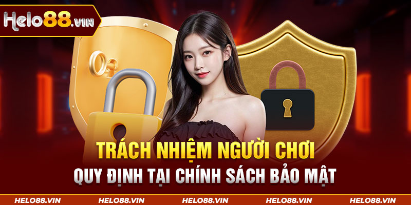 Trách nhiệm người chơi quy định tại chính sách bảo mật